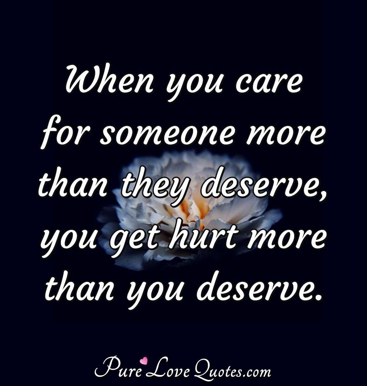 When You Care For Someone More Than They Deserve You Get Hurt