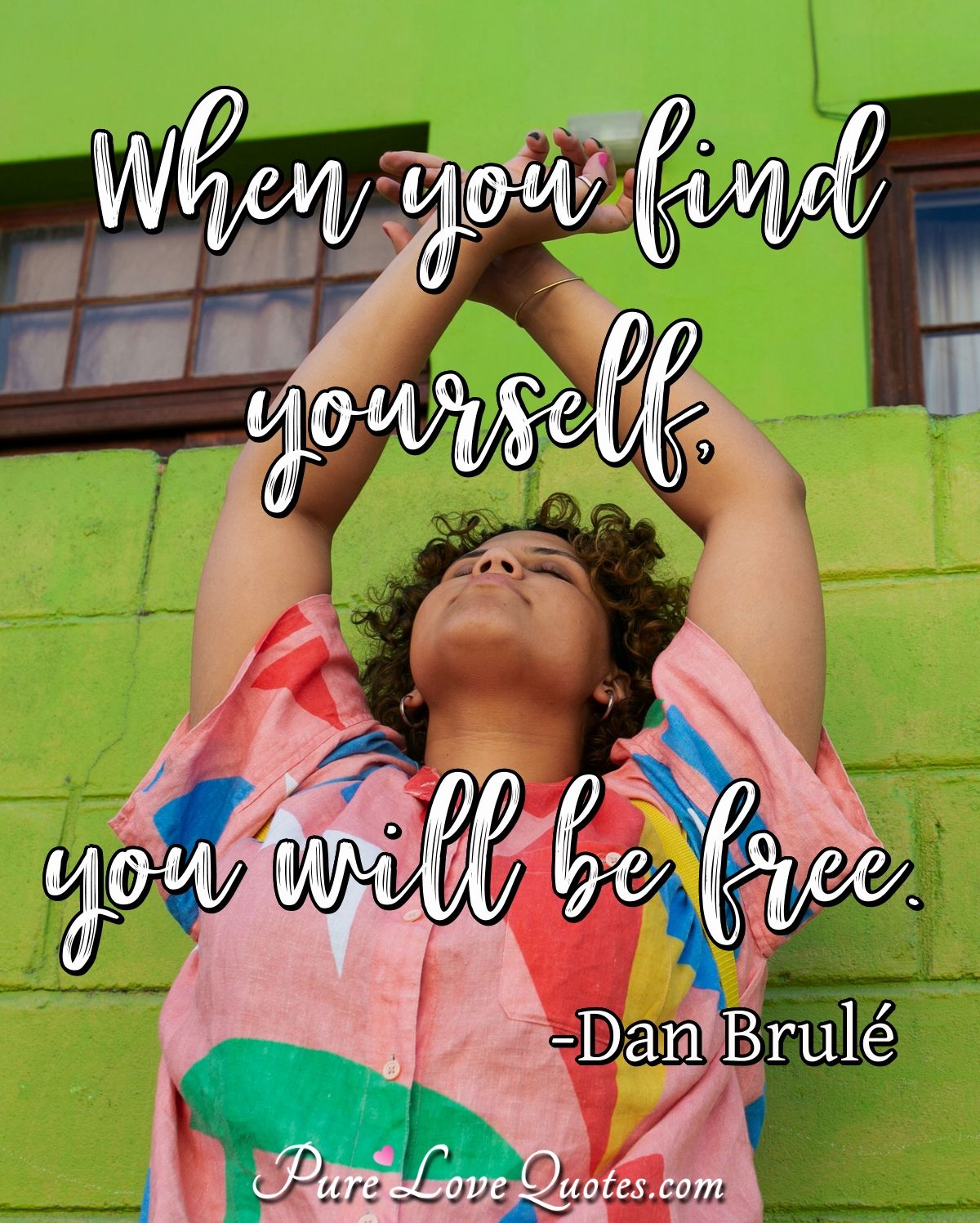 When you find yourself, you will be free. - Dan Brulé
