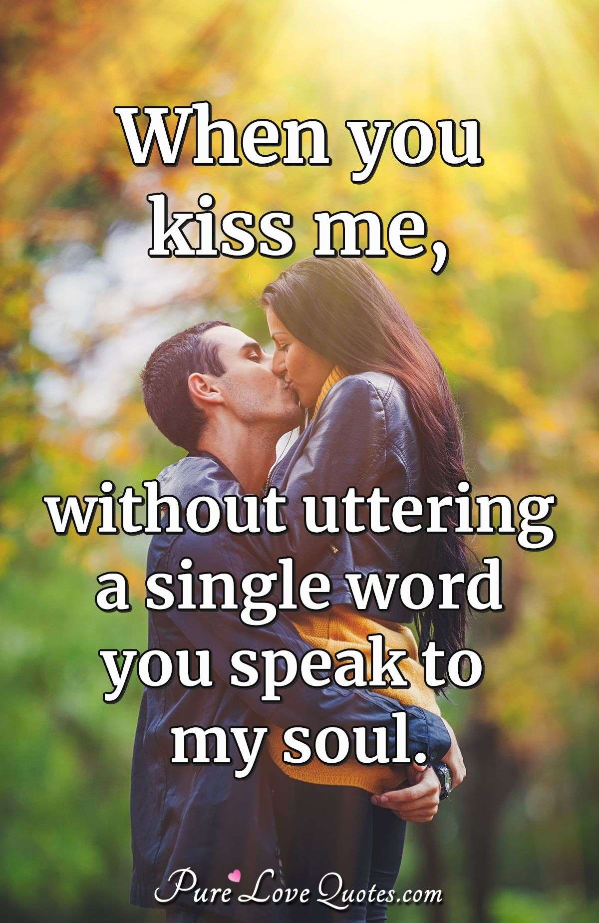 When You Kiss Me Without Uttering A Single Word You Speak To My
