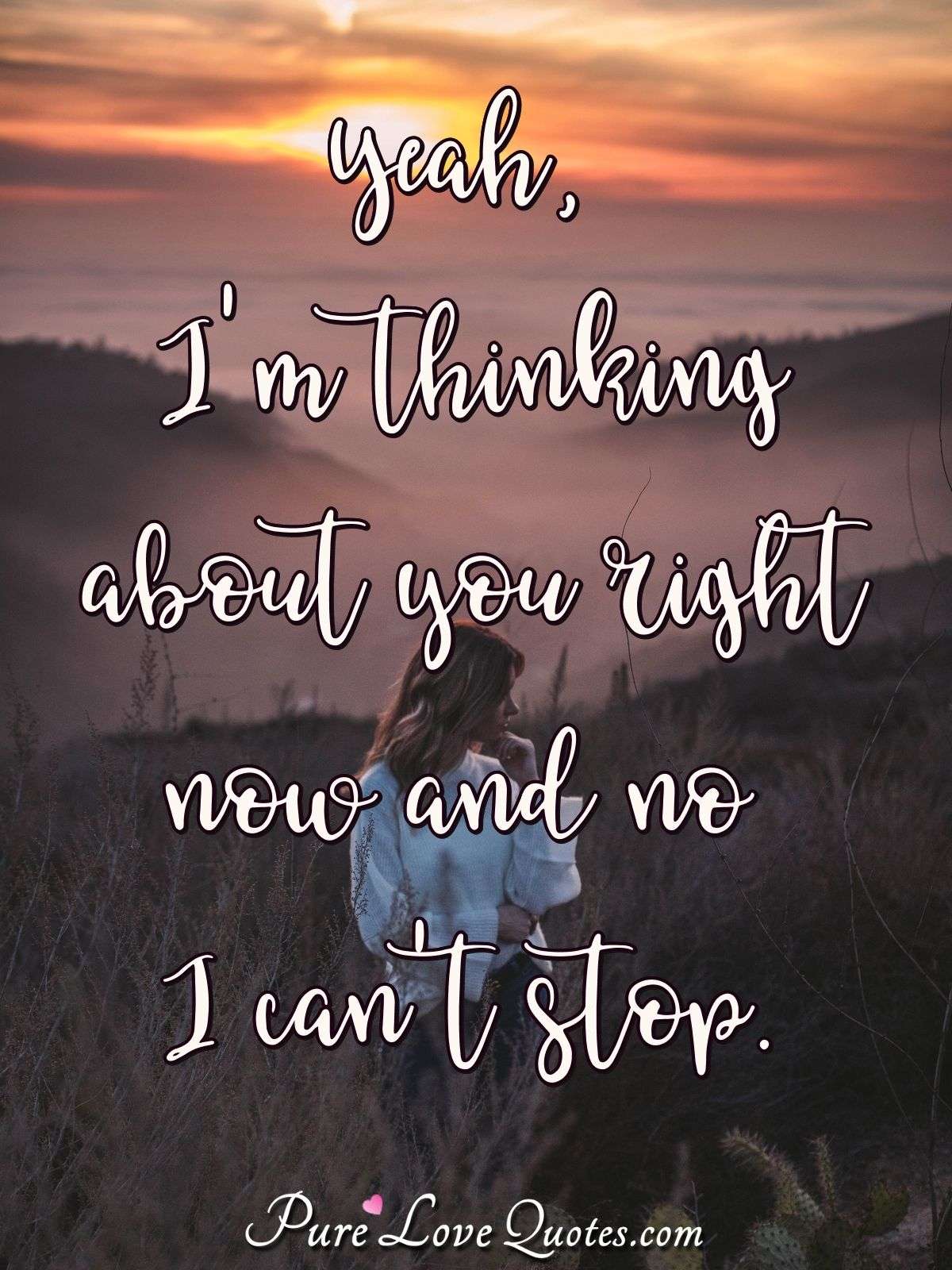 Yeah I M Thinking About You Right Now And No I Can T Stop Purelovequotes