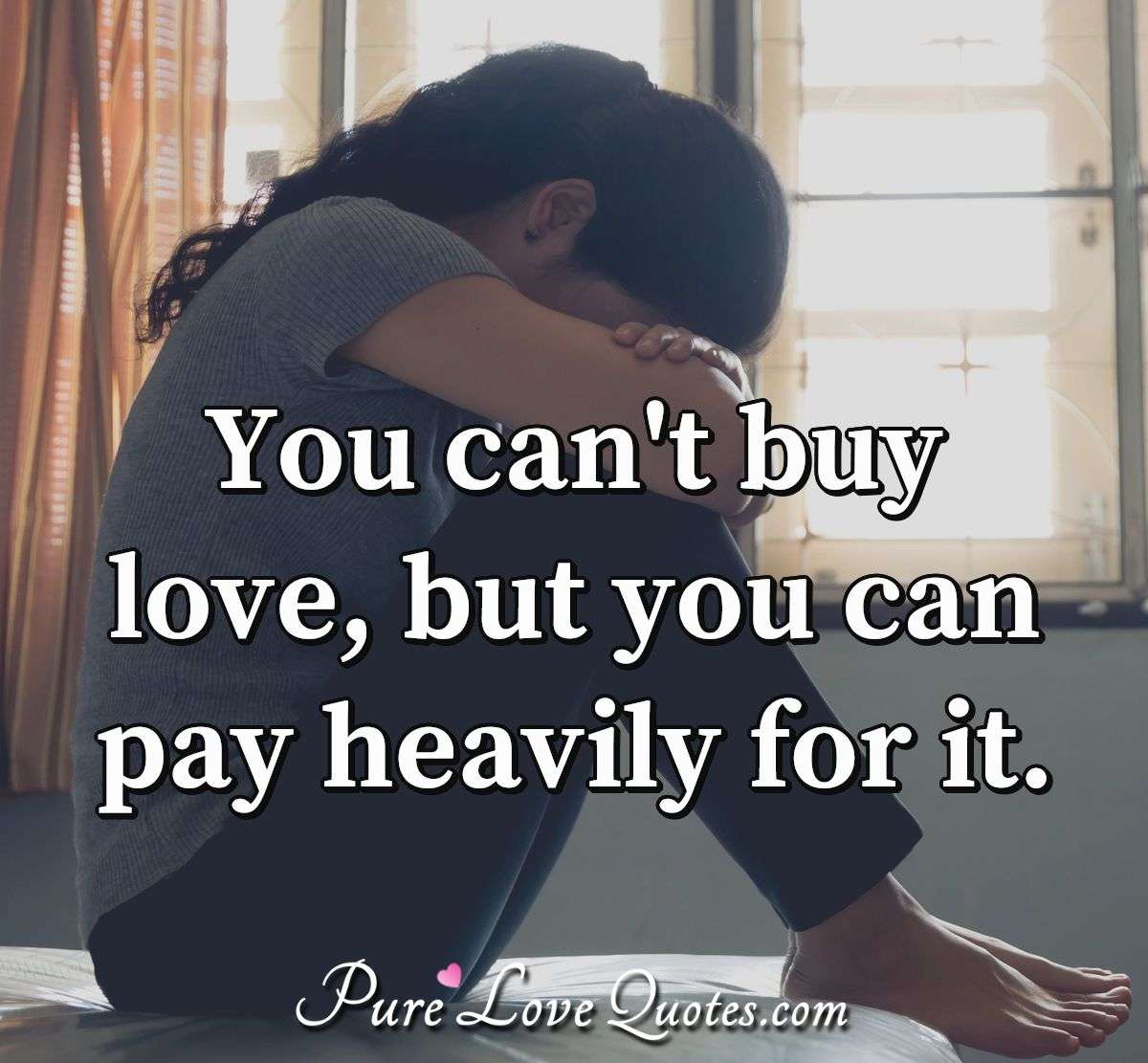 You can't buy love, but you can pay heavily for it. - Anonymous