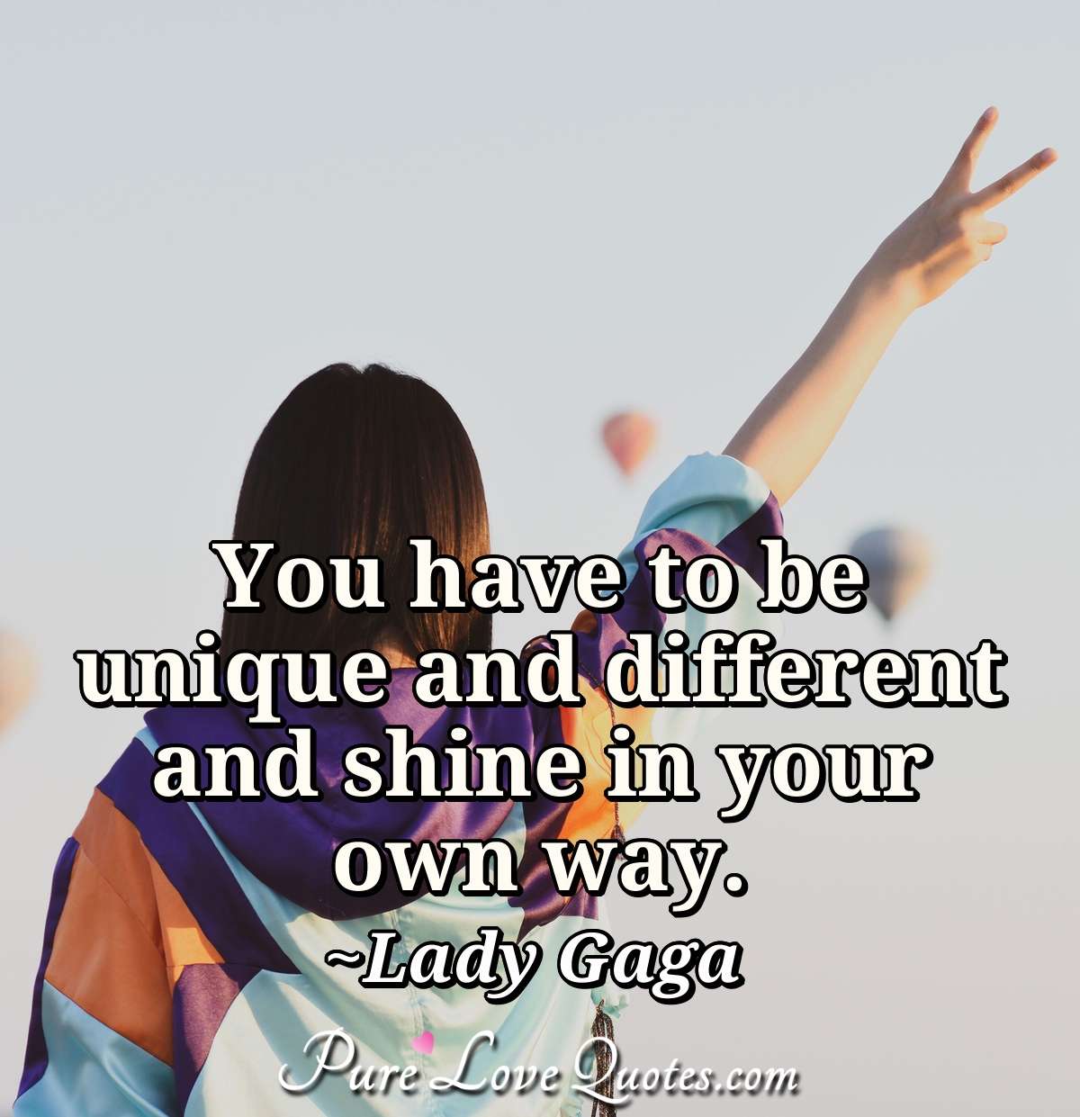You Have To Be Unique And Different And Shine In Your Own Way Purelovequotes