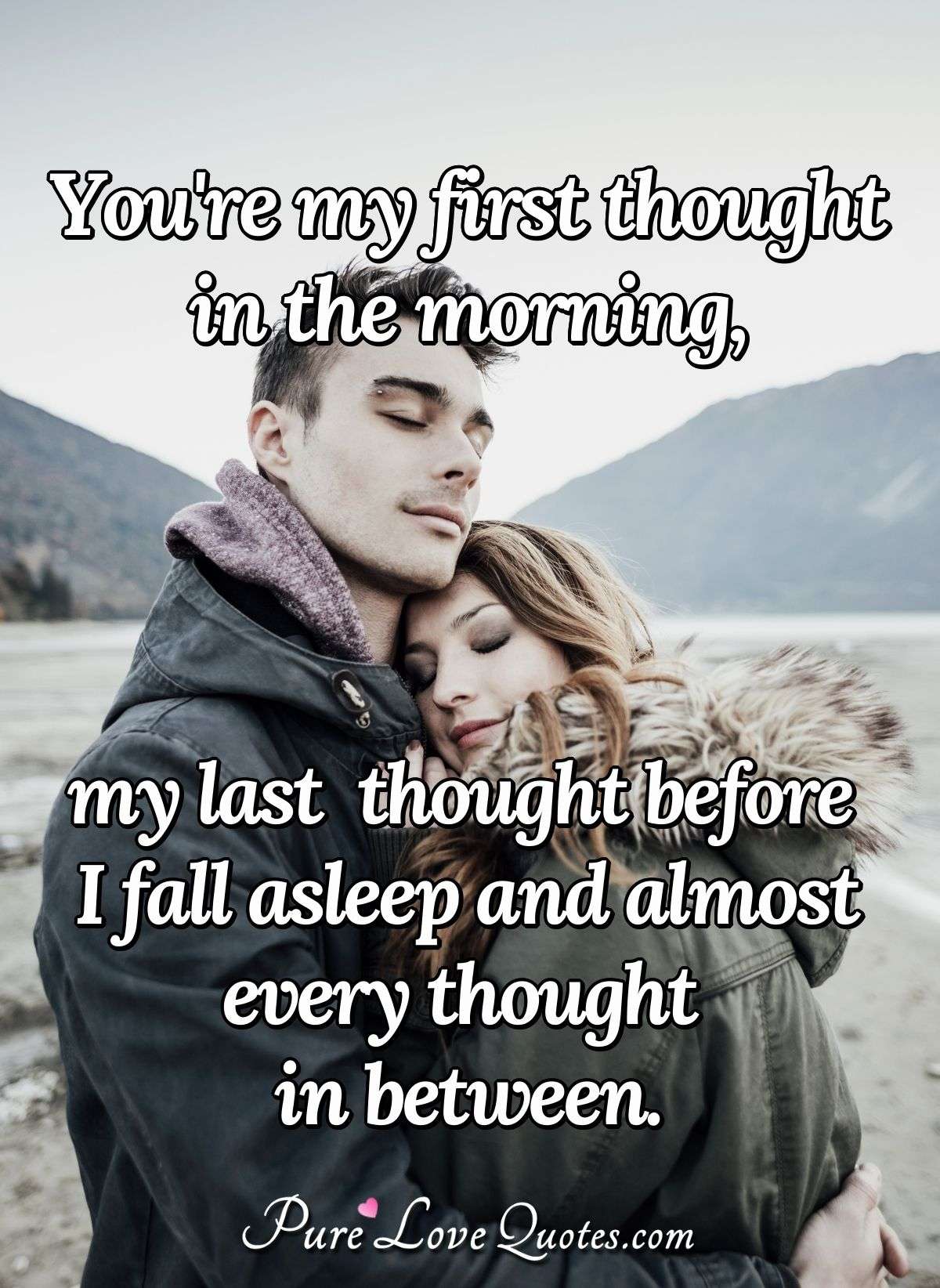 You Re My First Thought In The Morning My Last Thought Before I Fall Asleep Purelovequotes