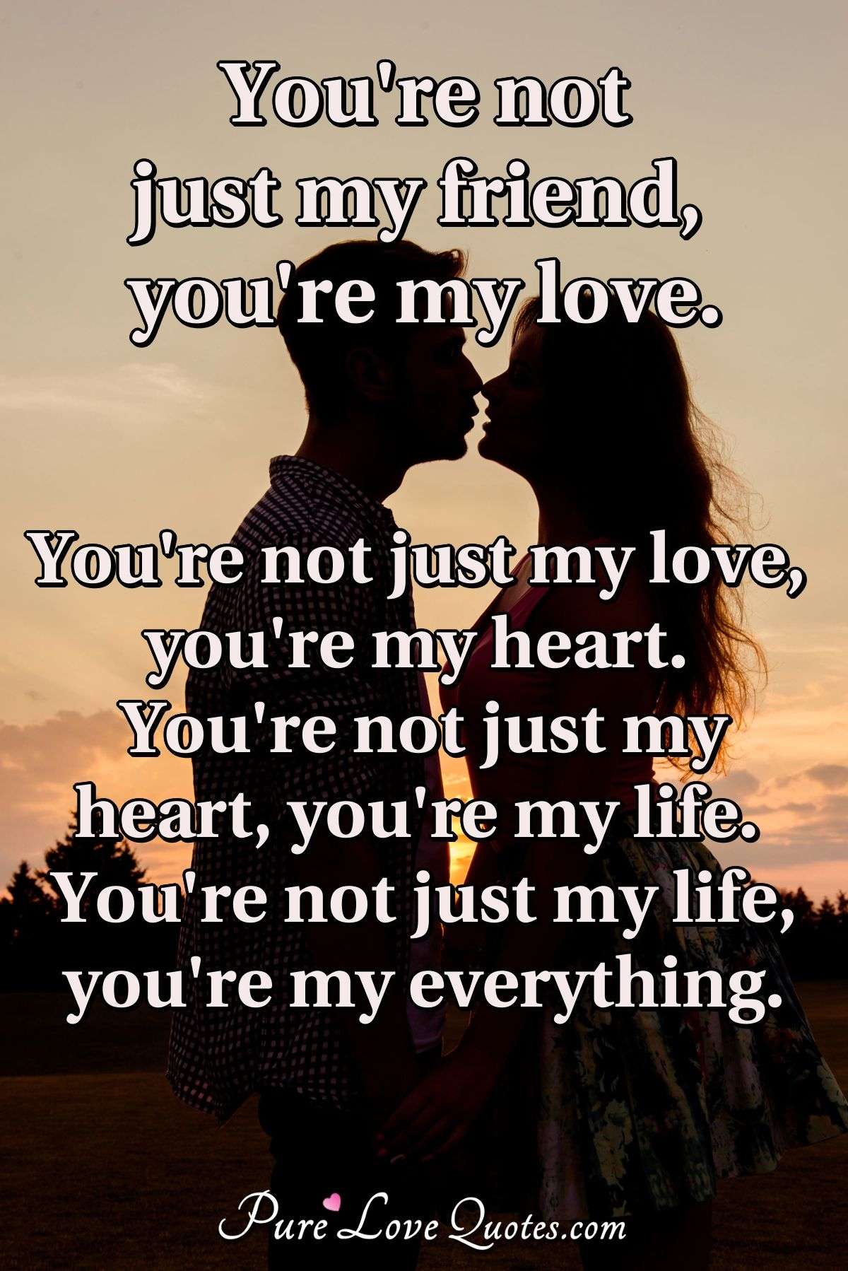 You're Not Just My Friend, You're My Love. You're Not Just My Love, You're My... | Purelovequotes