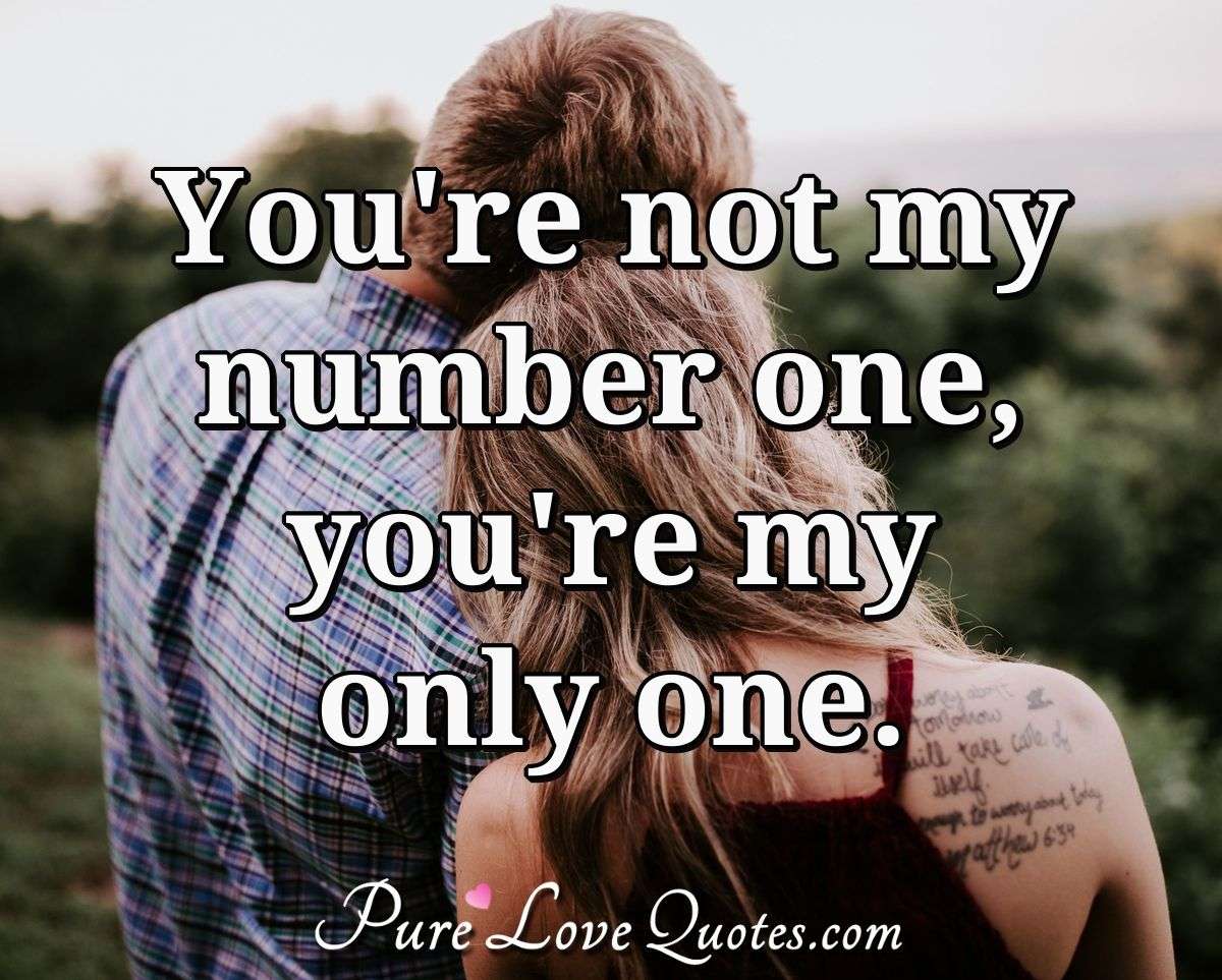 You're Not My Number One, You're My Only One. | Purelovequotes