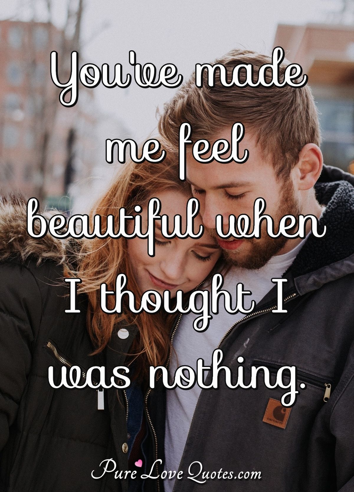 You Ve Made Me Feel Beautiful When I Thought I Was Nothing Purelovequotes You Ve Made Me Feel Beautiful When I Thought I Was Nothing Purelovequotes