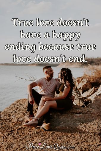 True love doesn't have a happy ending because true love doesn't end ...