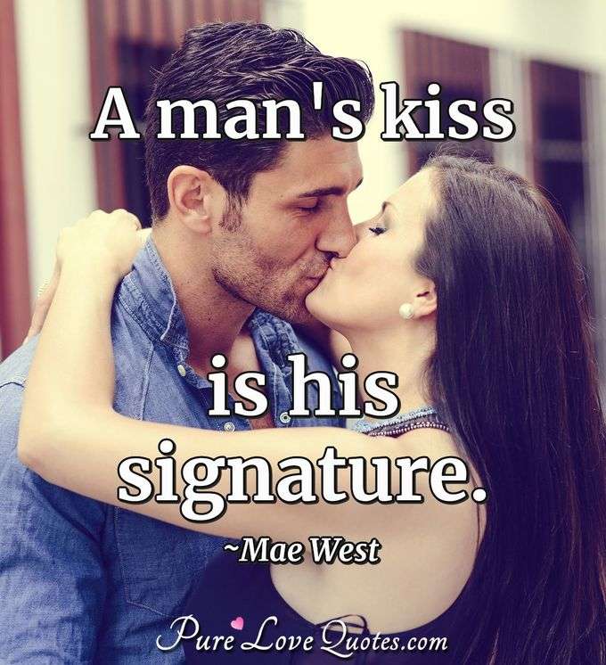 A man's kiss is his signature. - Mae West