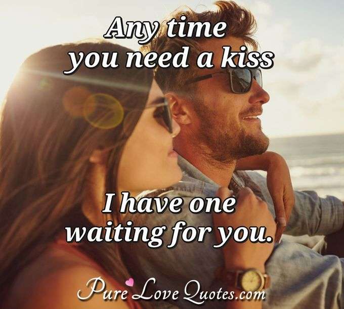 Any time you need a kiss I have one waiting for you. - Anonymous