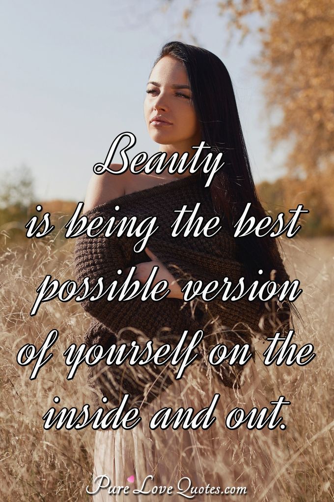 Beauty is being the best possible version of yourself on the inside and out. - Anonymous