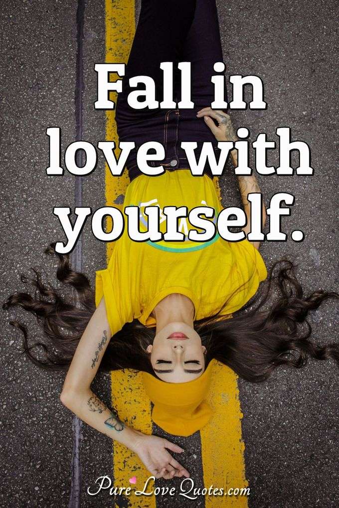 Fall in love with yourself. - Anonymous