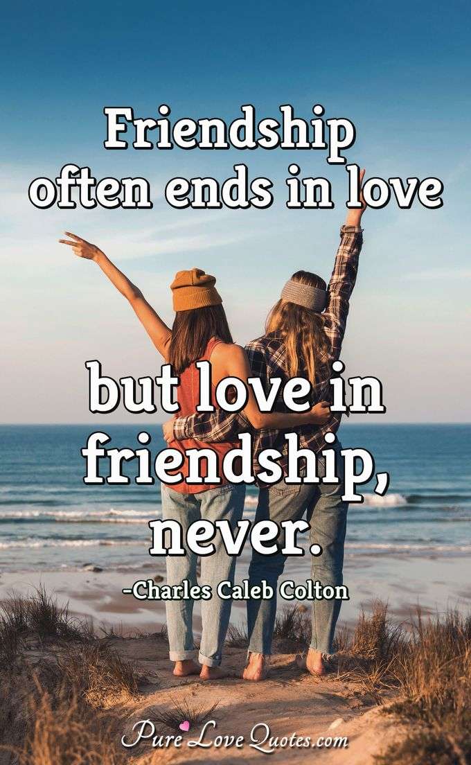 Friendship often ends in love but love in friendship, never. - Charles Caleb Colton