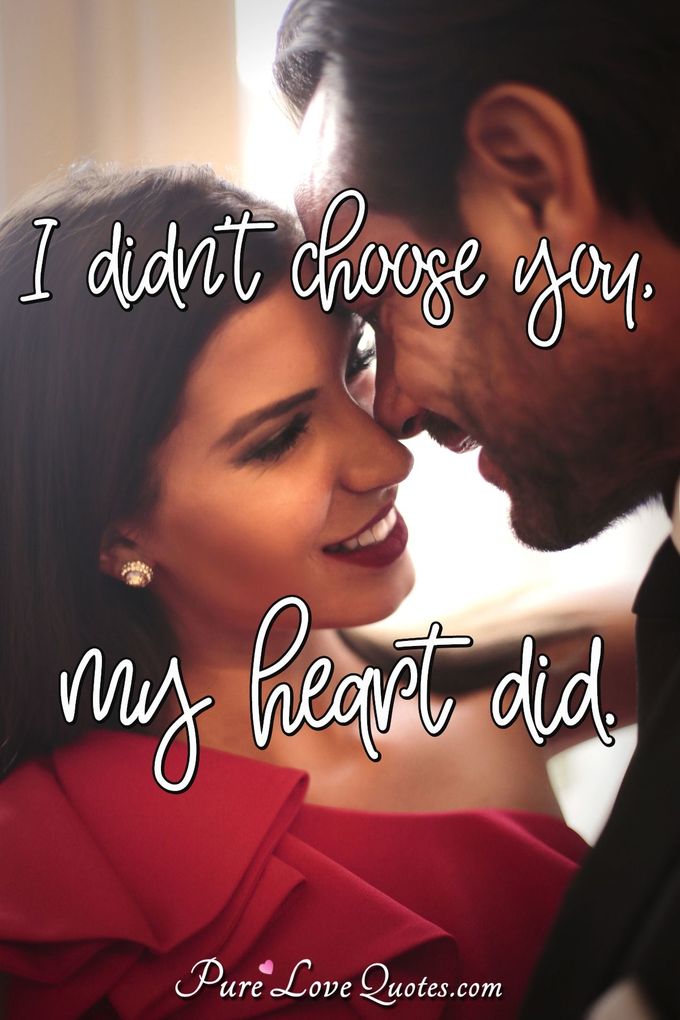 I didn't choose you, my heart did. - Anonymous
