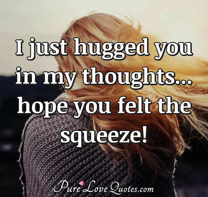 I just hugged you in my thoughts... hope you felt the squeeze! - Anonymous