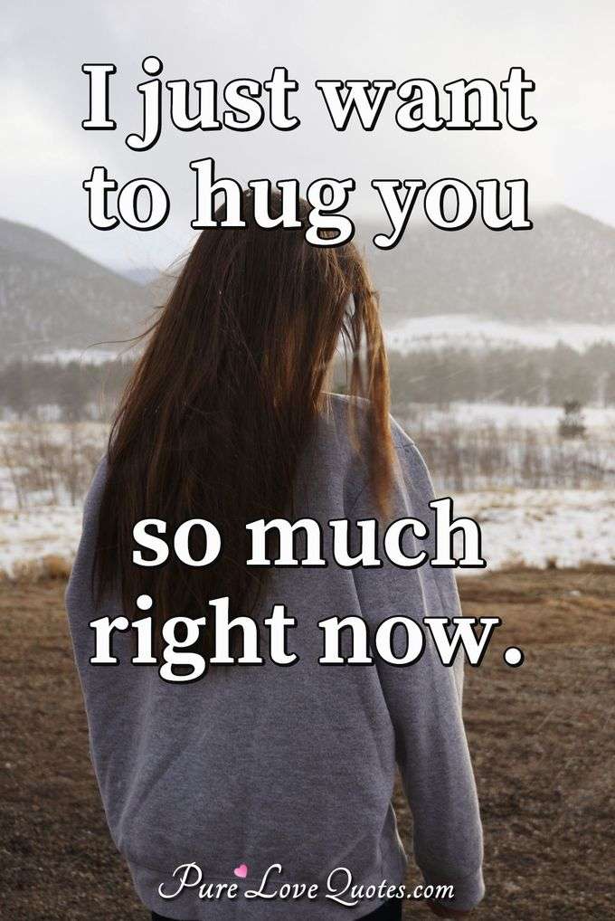 I just want to hug you so much right now. - Anonymous