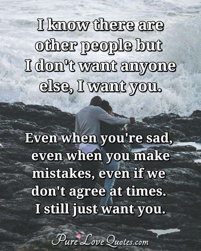 I Know There Are Other People But I Don T Want Anyone Else I Want You Even PureLoveQuotes