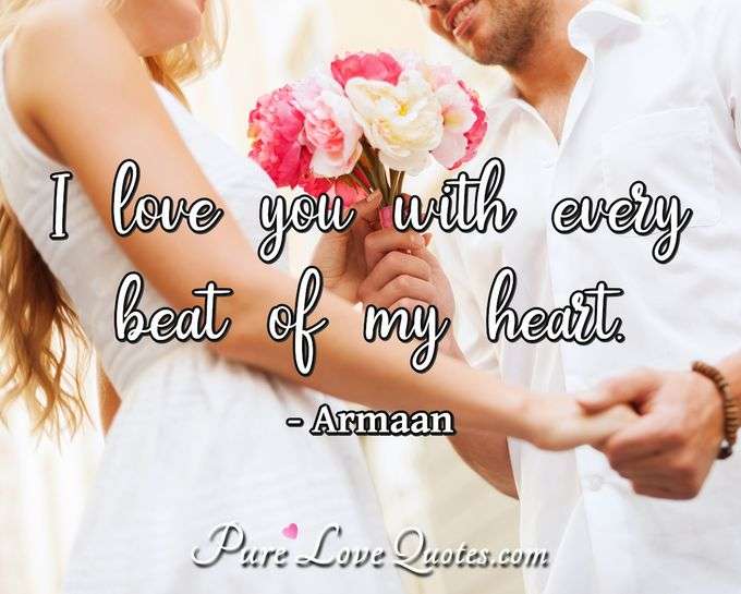 I love you with every beat of my heart. - Armaan