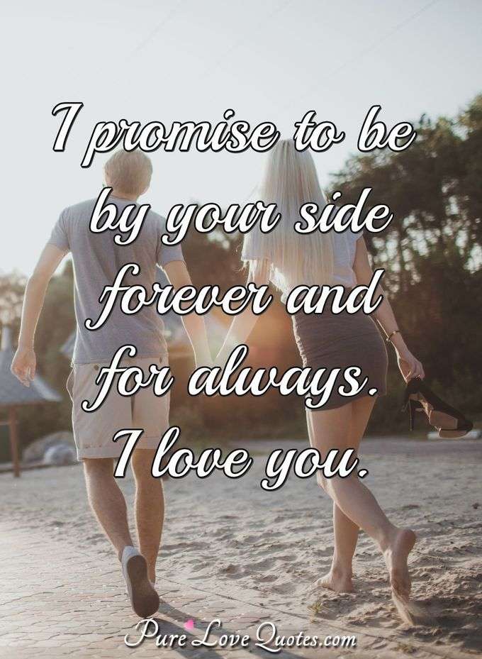 I promise to be by your side forever and for always. I love you. - Anonymous