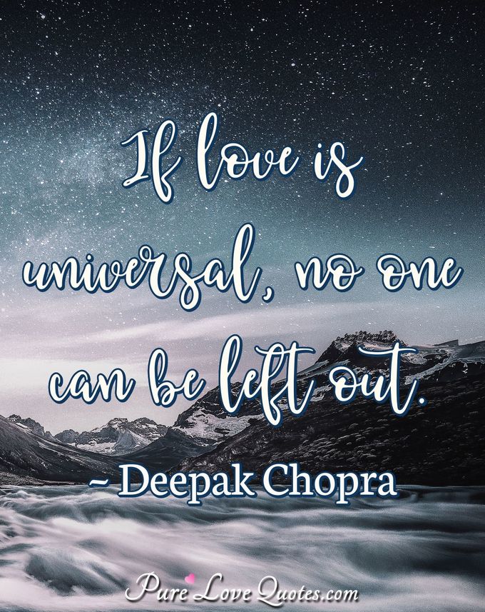 If love is universal, no one can be left out. - Deepak Chopra