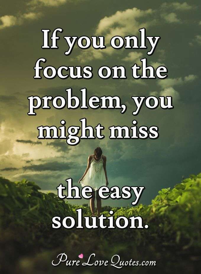 If you only focus on the problem, you might miss the easy solution. - Anonymous