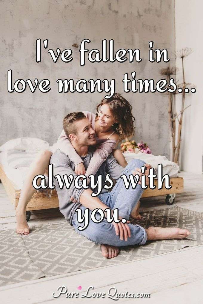 I've fallen in love many times... always with you. - Anonymous