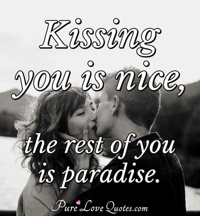 Kissing you is nice, the rest of you is paradise. - Anonymous