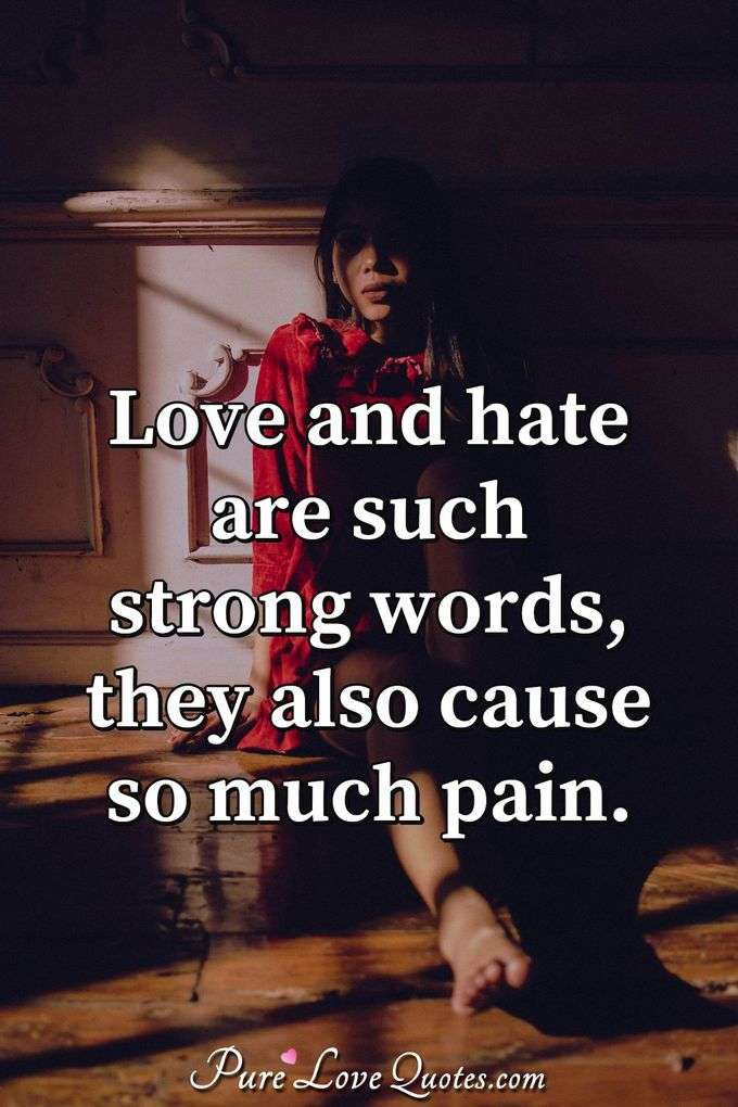 Love and hate are such strong words, they also cause so much pain. - Anonymous