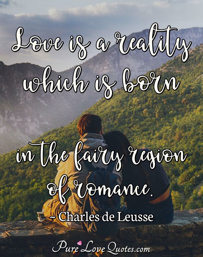 Love is a reality which is born in the fairy region of romance. - Charles de Leusse