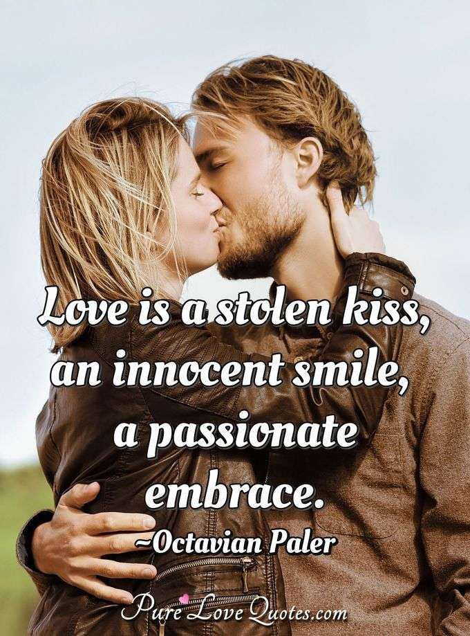 Love is a stolen kiss, an innocent smile, a passionate embrace. - Octavian Paler