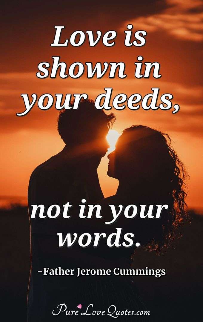 Love is shown in your deeds, not in your words. - Father Jerome Cummings