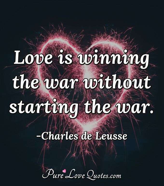 Love is winning the war without starting the war. - Charles de Leusse