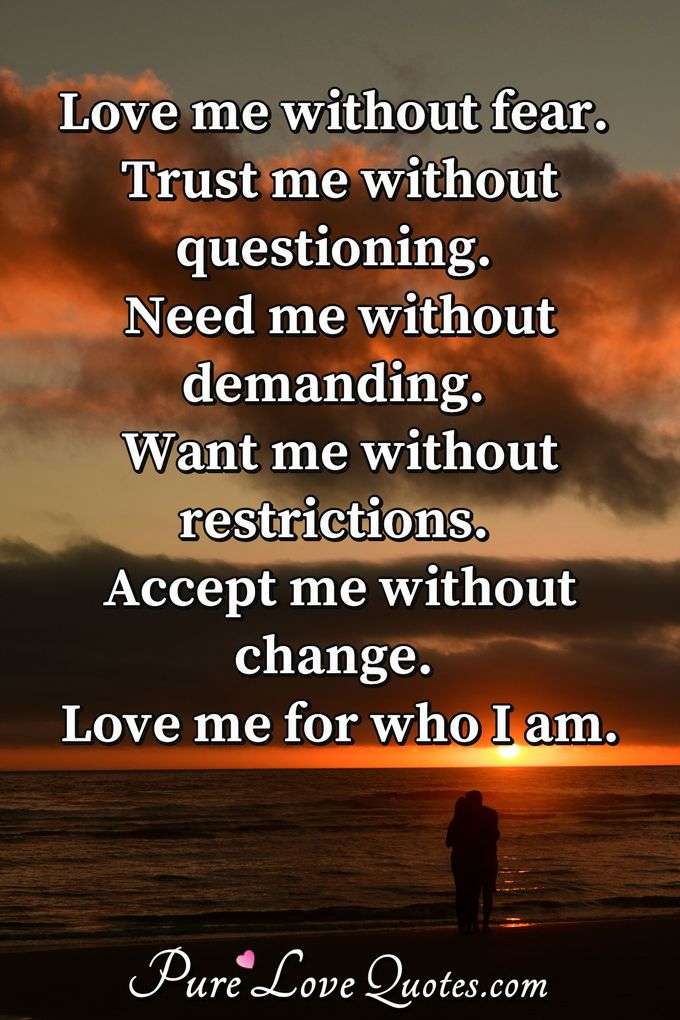 Love me without restriction, trust me without fear, want