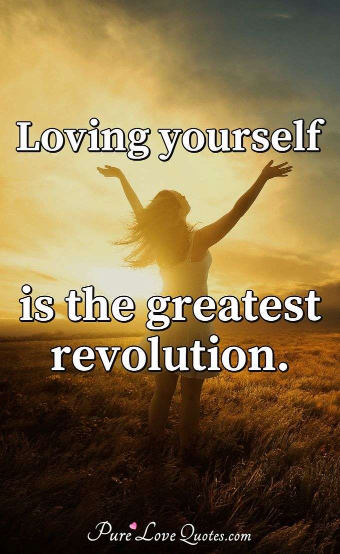 Loving yourself is the greatest revolution. - Anonymous