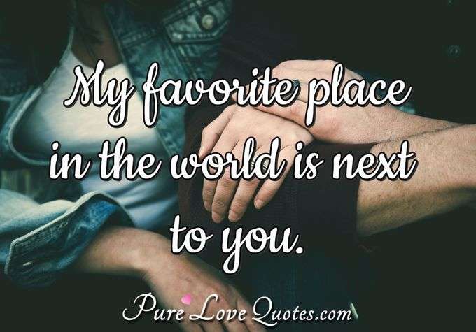 My favorite place in the world is next to you. - Anonymous