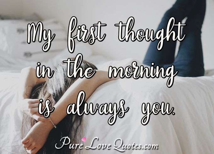 My first thought in the morning is always you. - Anonymous