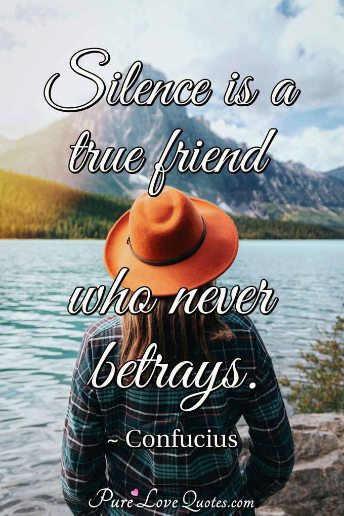 Silence is a true friend who never betrays. - Confucius