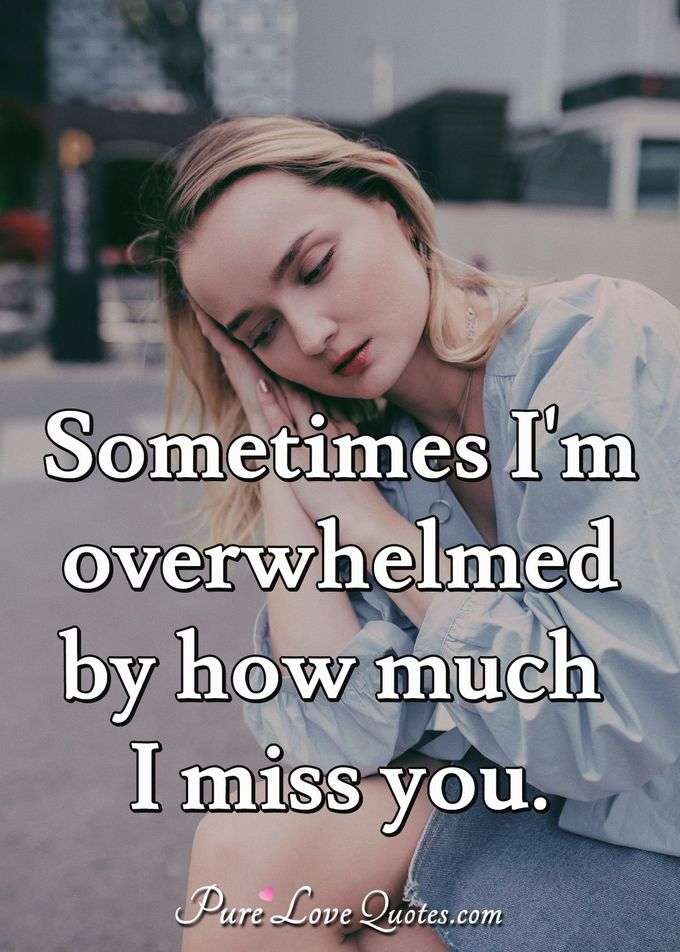 Sometimes I'm overwhelmed by how much I miss you. - Anonymous