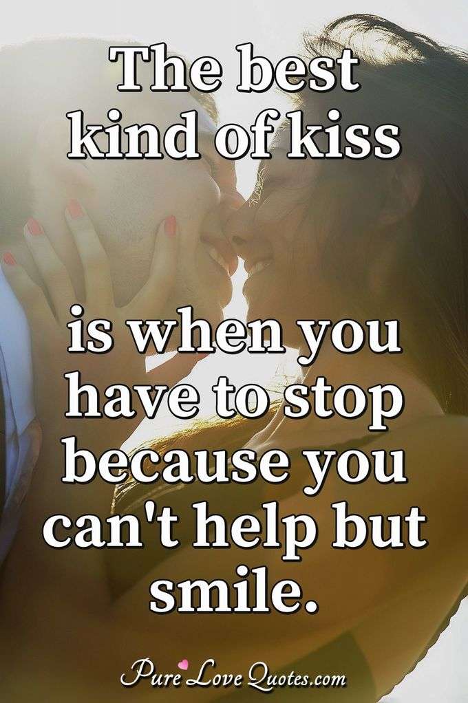 The best kind of kiss is when you have to stop because you can't help but smile. - Anonymous