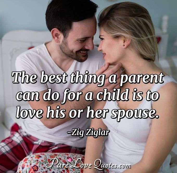 The best thing a parent can do for a child is to love his or her spouse. - Zig Ziglar