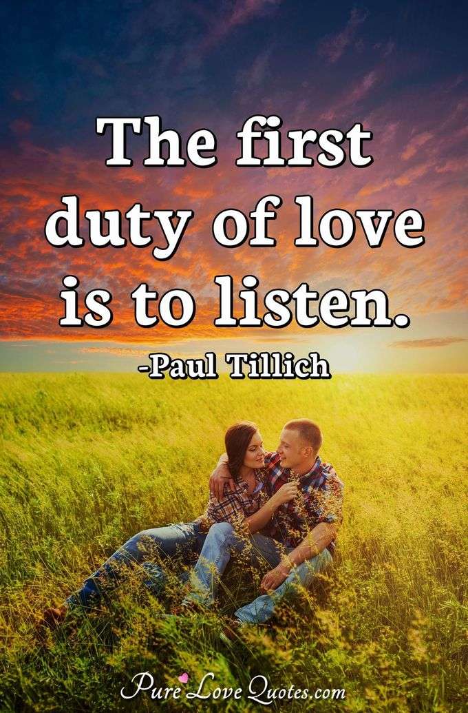 The first duty of love is to listen. - Paul Tillich