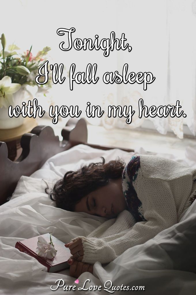 Tonight, I'll fall asleep with you in my heart. - Anonymous