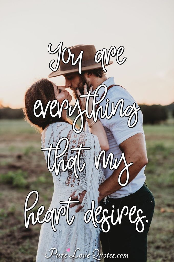 You are everything that my heart desires. - Anonymous
