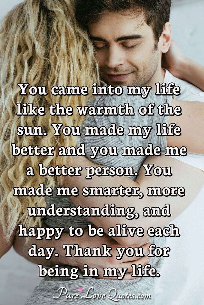 You Came Into My Life Like The Warmth Of The Sun You Made My Life Better And Purelovequotes 