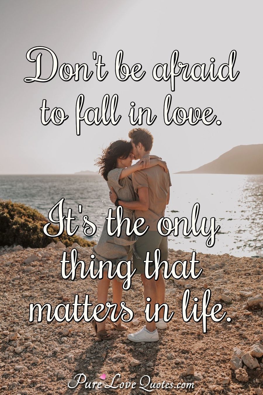 Don't be afraid to fall in love. It's the only thing that matters in ...