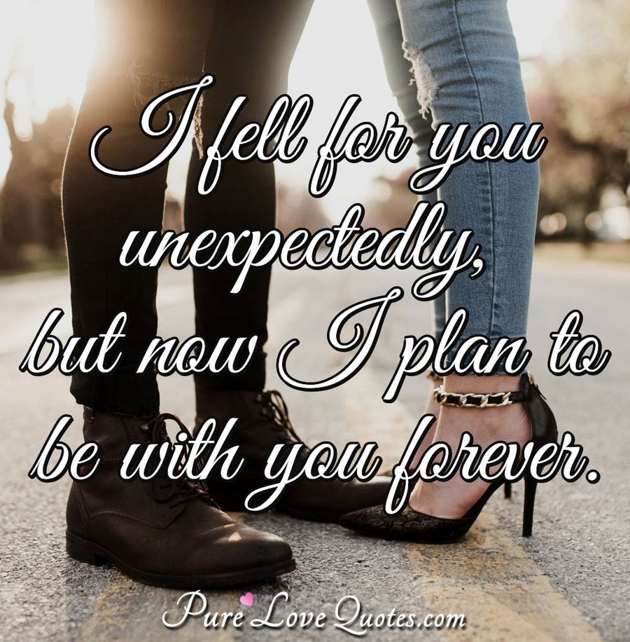I Fell For You Unexpectedly But Now I Plan To Be With You Forever Purelovequotes I Fell For You Quotes