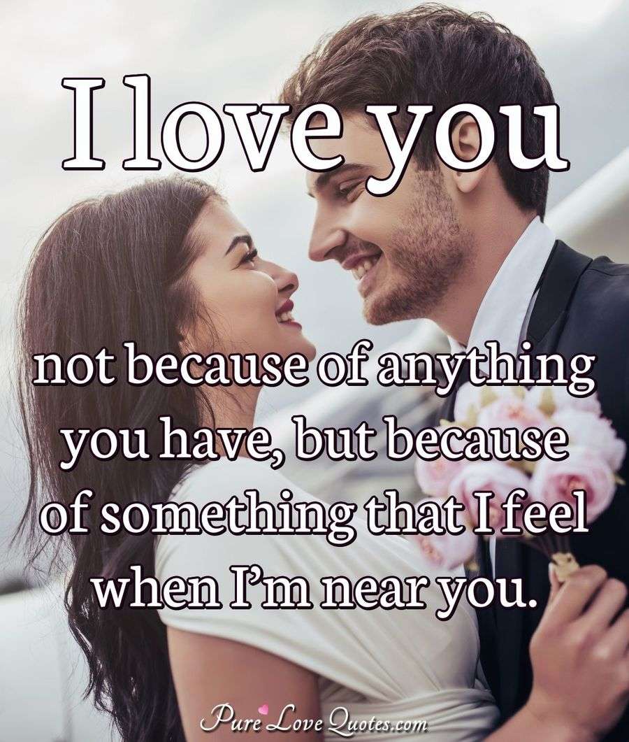 I love you not because of anything you have, but because of something that I... PureLoveQuotes