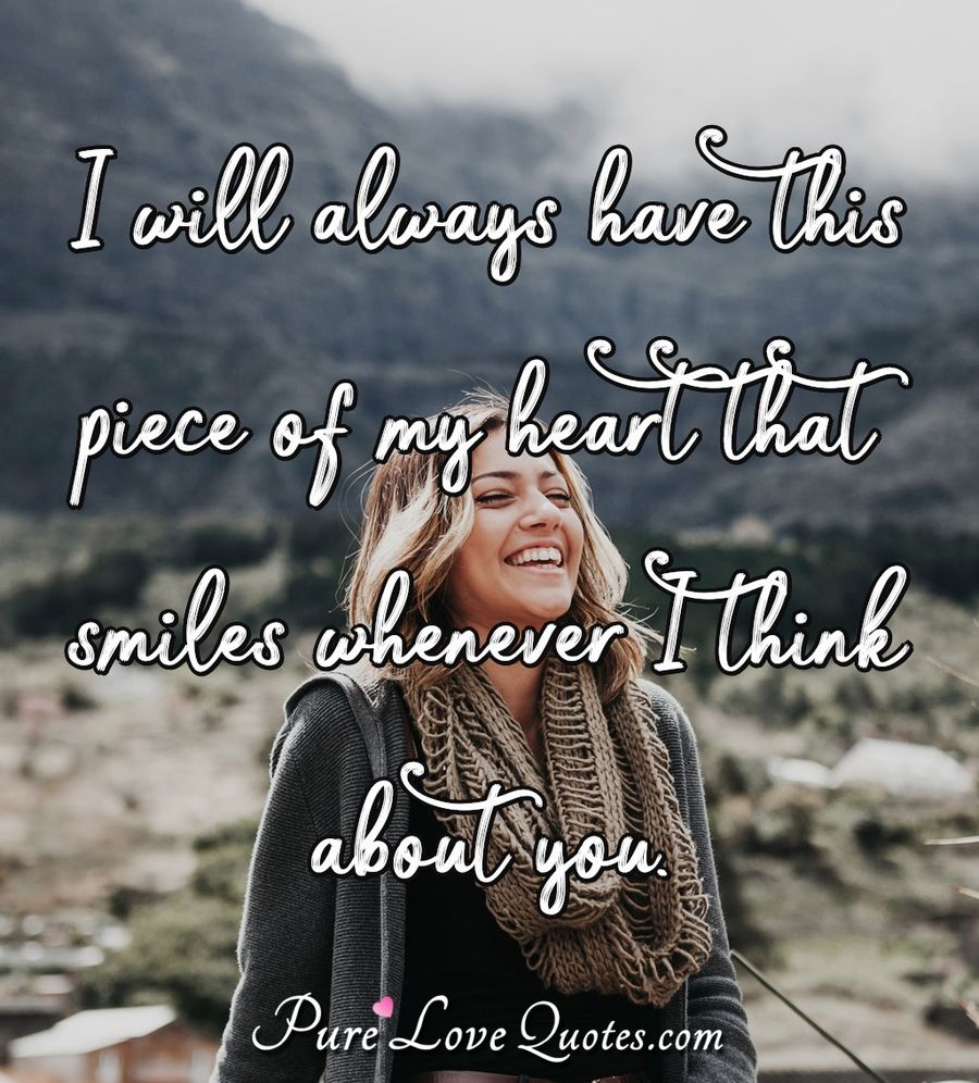 I Will Always Have This Piece Of My Heart That Smiles Whenever I Think About... | Purelovequotes