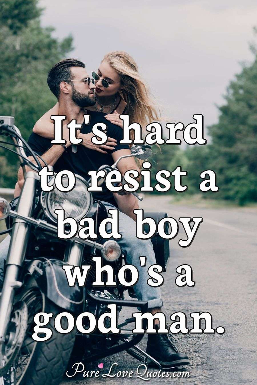 It's hard to resist a bad boy who's a good man. PureLoveQuotes