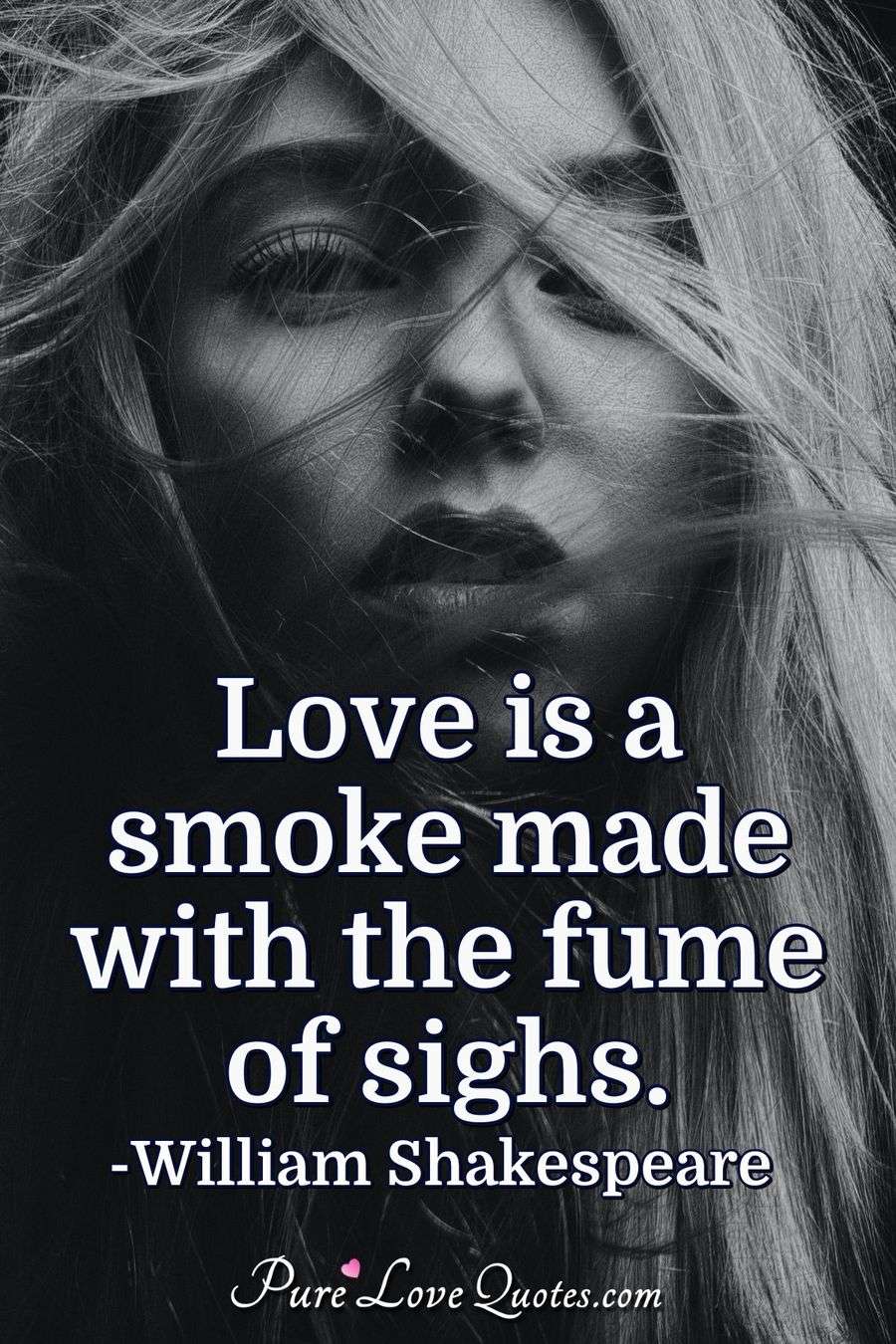 Love is a smoke made with the fume of sighs. PureLoveQuotes