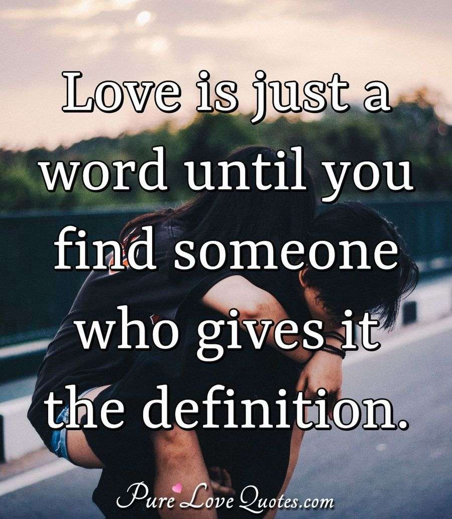 Love is just a word until you find someone who gives it the definition ...